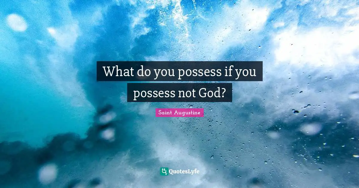 What do you possess if you possess not God?