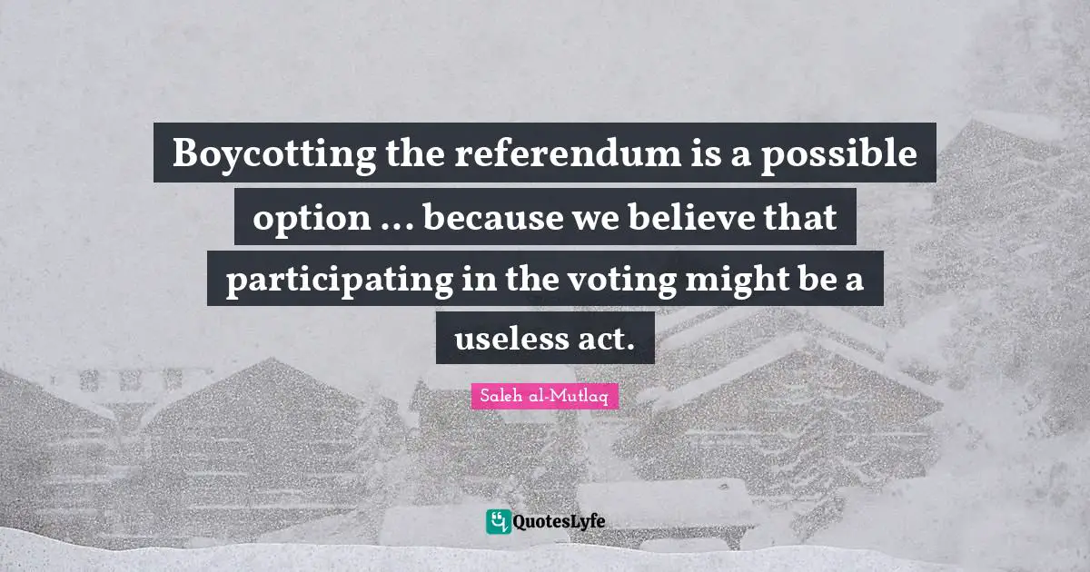 Boycotting the referendum is a possible option ... because we believe that participating in the voting might be a useless act.