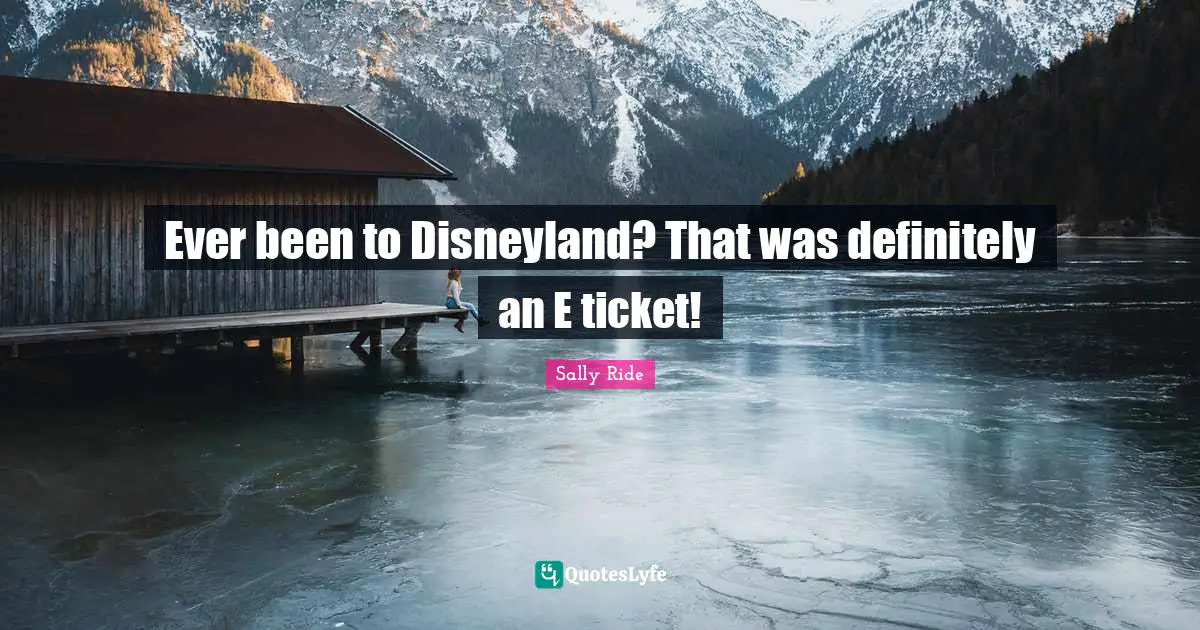 Ever been to Disneyland? That was definitely an E ticket!