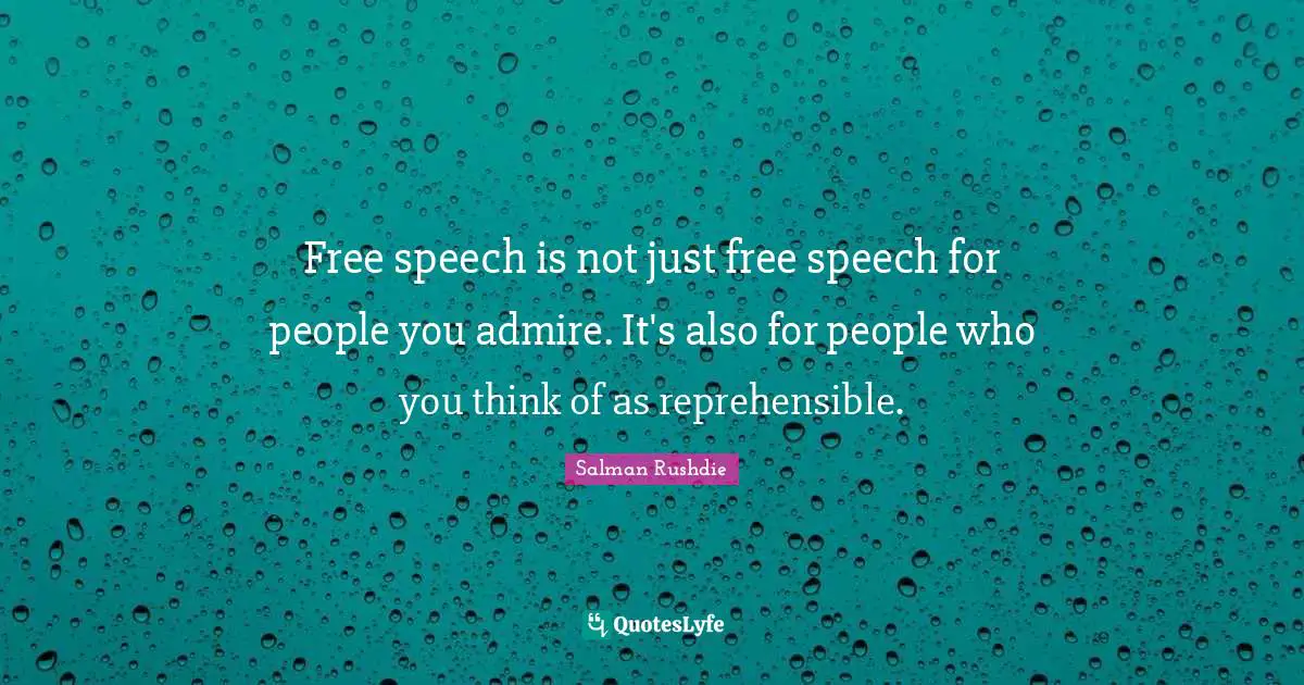 Salman Rushdie Quotes: "Free speech is not just free speech for people you admire. It's also for people who you think of as reprehensible."