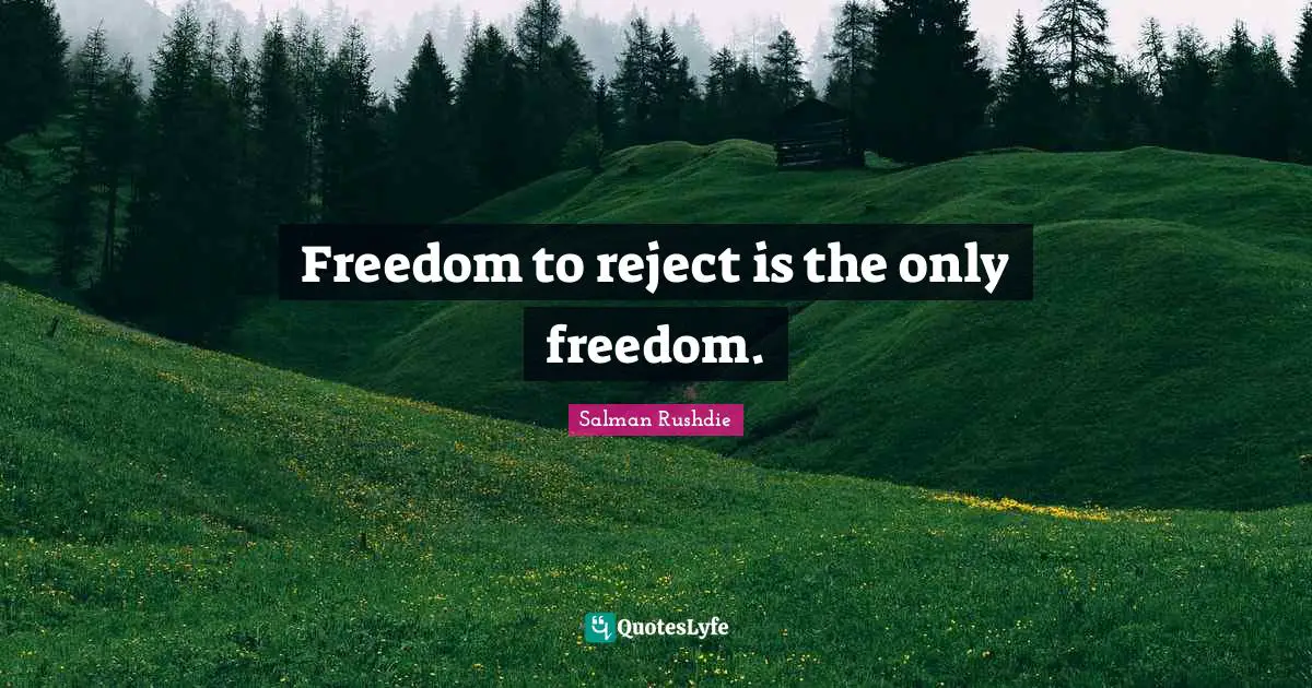 Freedom to reject is the only freedom.