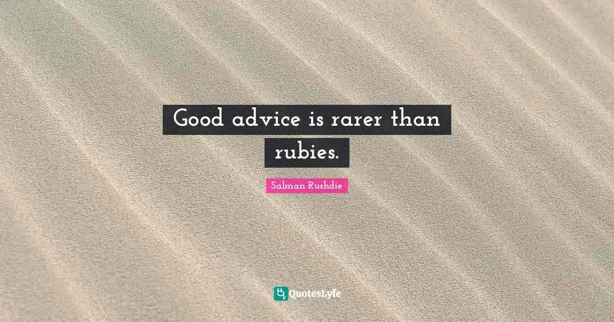 Salman Rushdie Quotes: "Good advice is rarer than rubies."