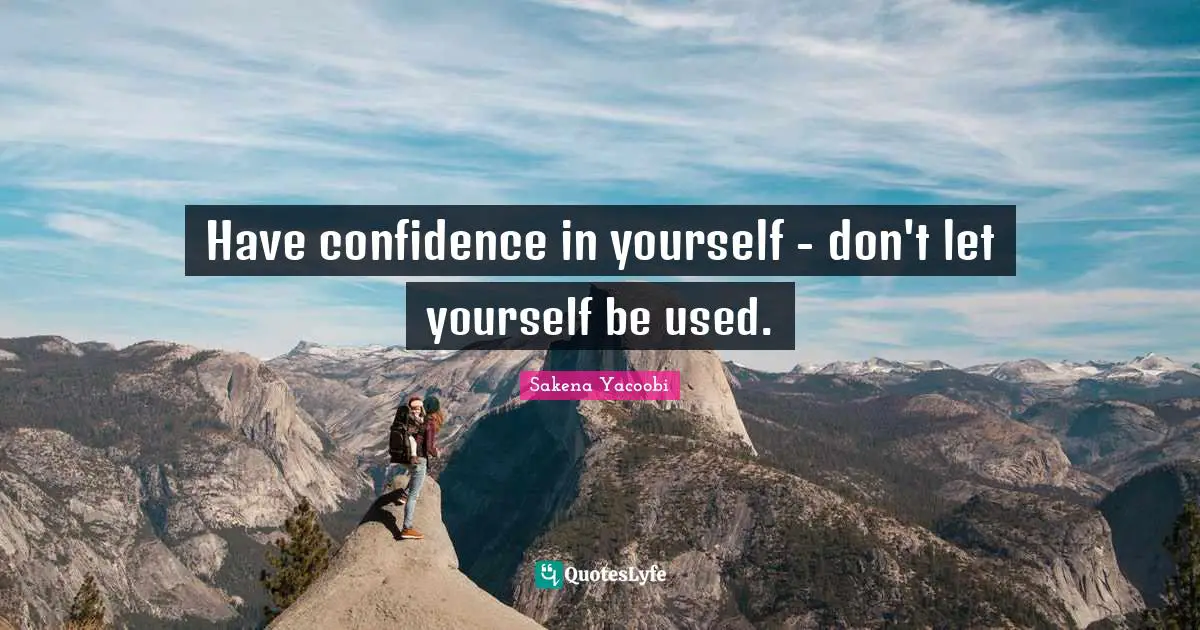 Have Confidence Quotes: "Have confidence in yourself - don't let yourself be used."