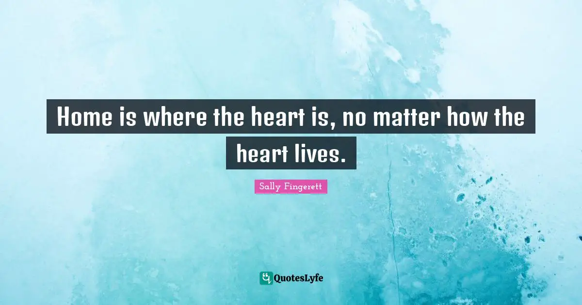 Home is where the heart is, no matter how the heart lives.
