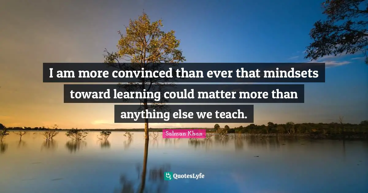 I am more convinced than ever that mindsets toward learning could matter more than anything else we teach.