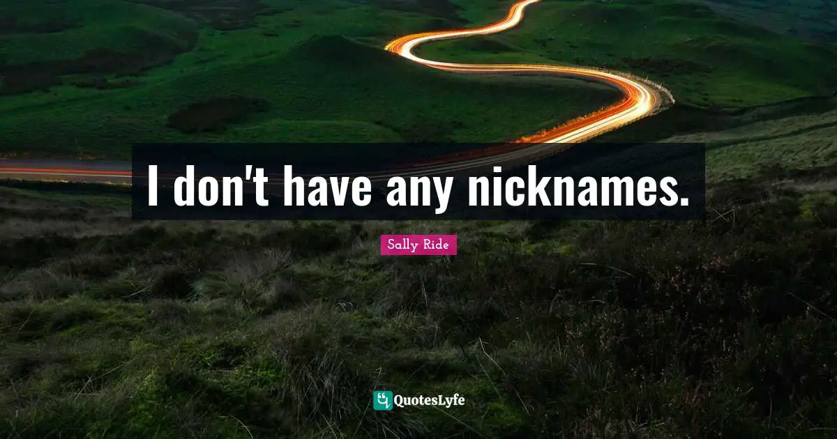 Nicknames Quotes: "I don't have any nicknames."