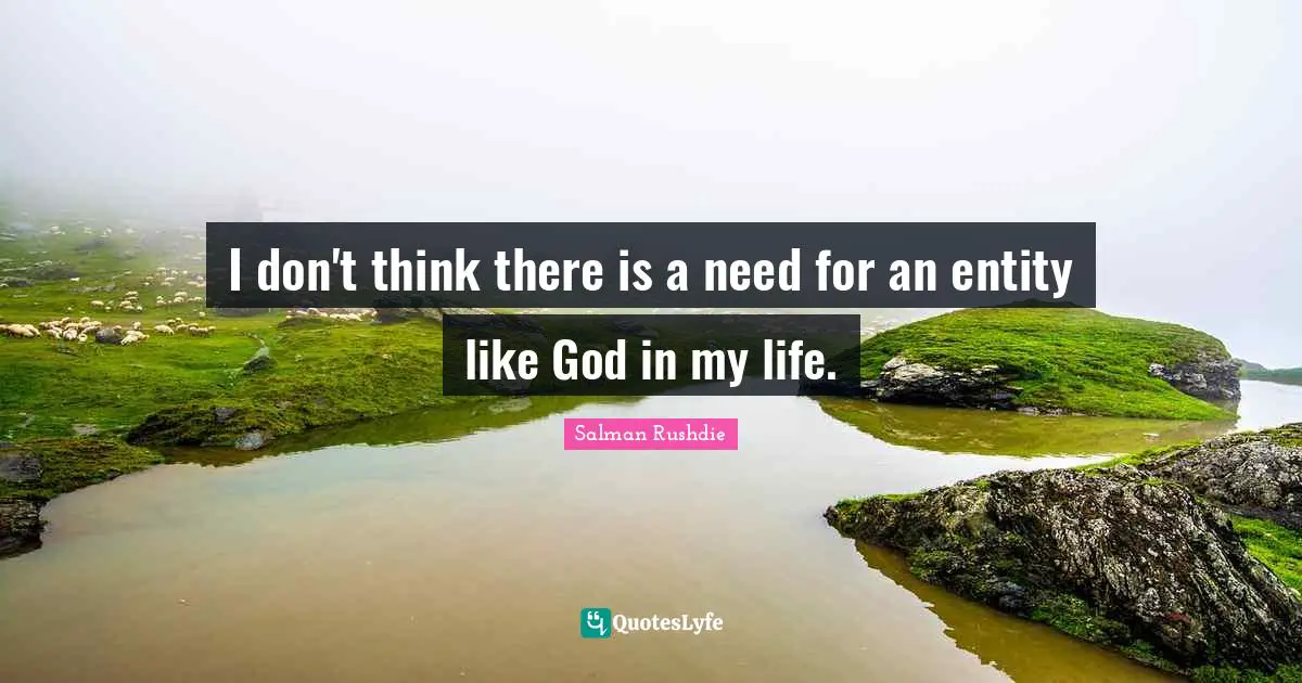 I don't think there is a need for an entity like God in my life.