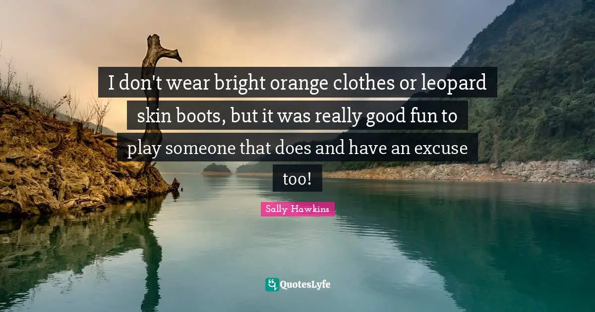 I don't wear bright orange clothes or leopard skin boots, but it was really good fun to play someone that does and have an excuse too!