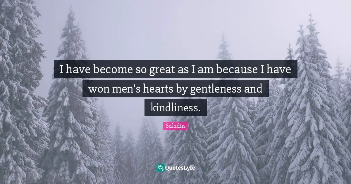 Heart Quotes: "I have become so great as I am because I have won men's hearts by gentleness and kindliness."