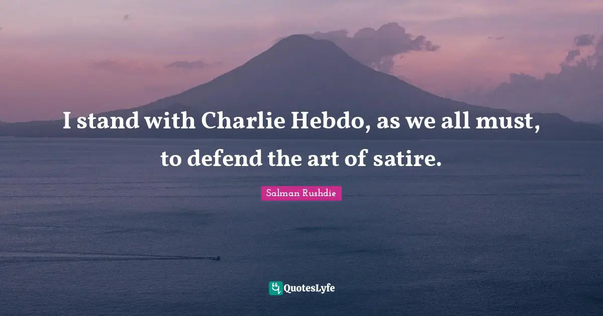 Satire Quotes: "I stand with Charlie Hebdo, as we all must, to defend the art of satire."