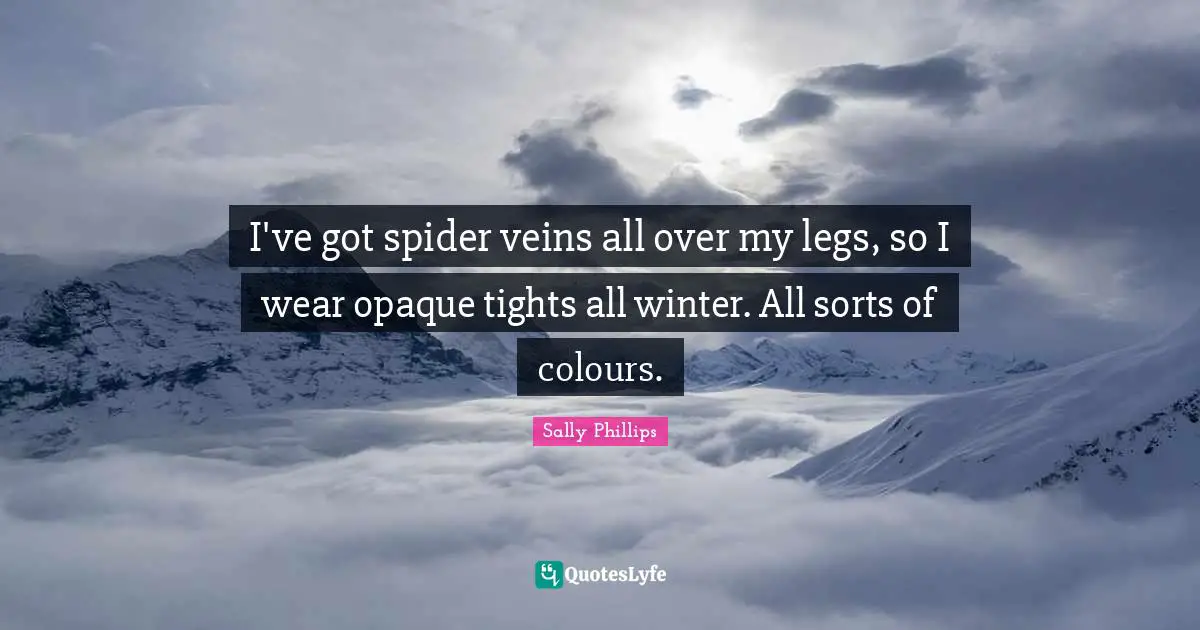 Opaque Quotes: "I've got spider veins all over my legs, so I wear opaque tights all winter. All sorts of colours."