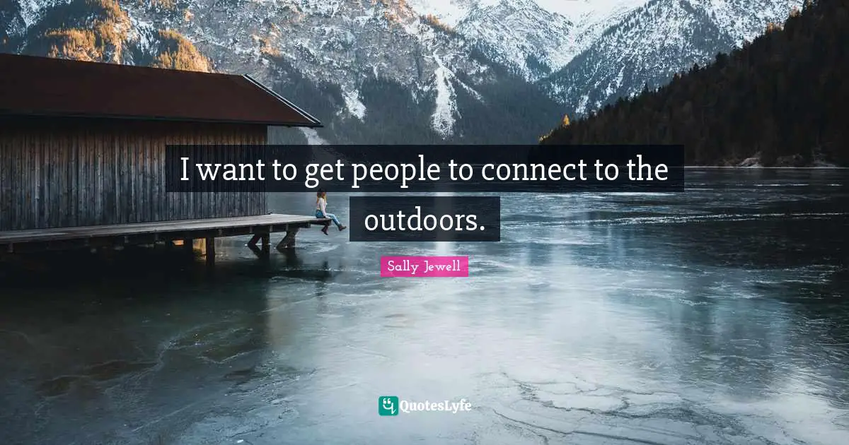 I want to get people to connect to the outdoors.