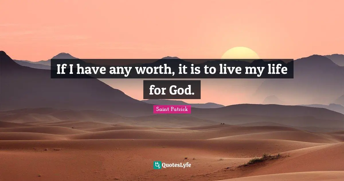 If I have any worth, it is to live my life for God.