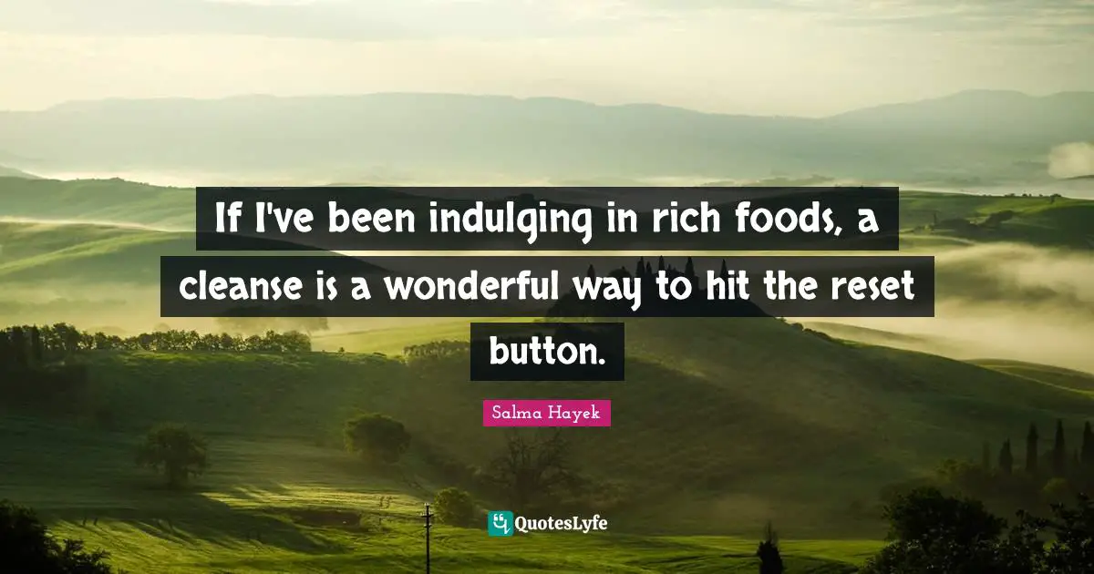 Button Quotes: "If I've been indulging in rich foods, a cleanse is a wonderful way to hit the reset button."