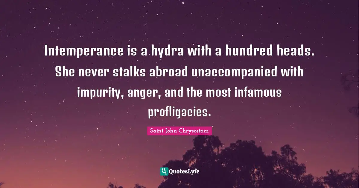 Stalking Quotes: "Intemperance is a hydra with a hundred heads. She never stalks abroad unaccompanied with impurity, anger, and the most infamous profligacies."