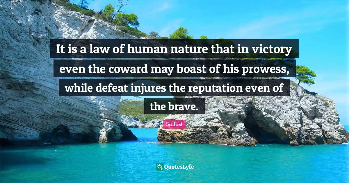 It is a law of human nature that in victory even the coward may boast of his prowess, while defeat injures the reputation even of the brave.