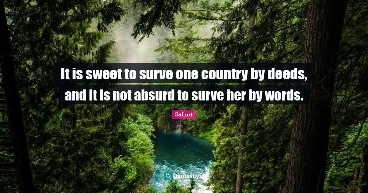 It is sweet to surve one country by deeds, and it is not absurd to surve her by words.