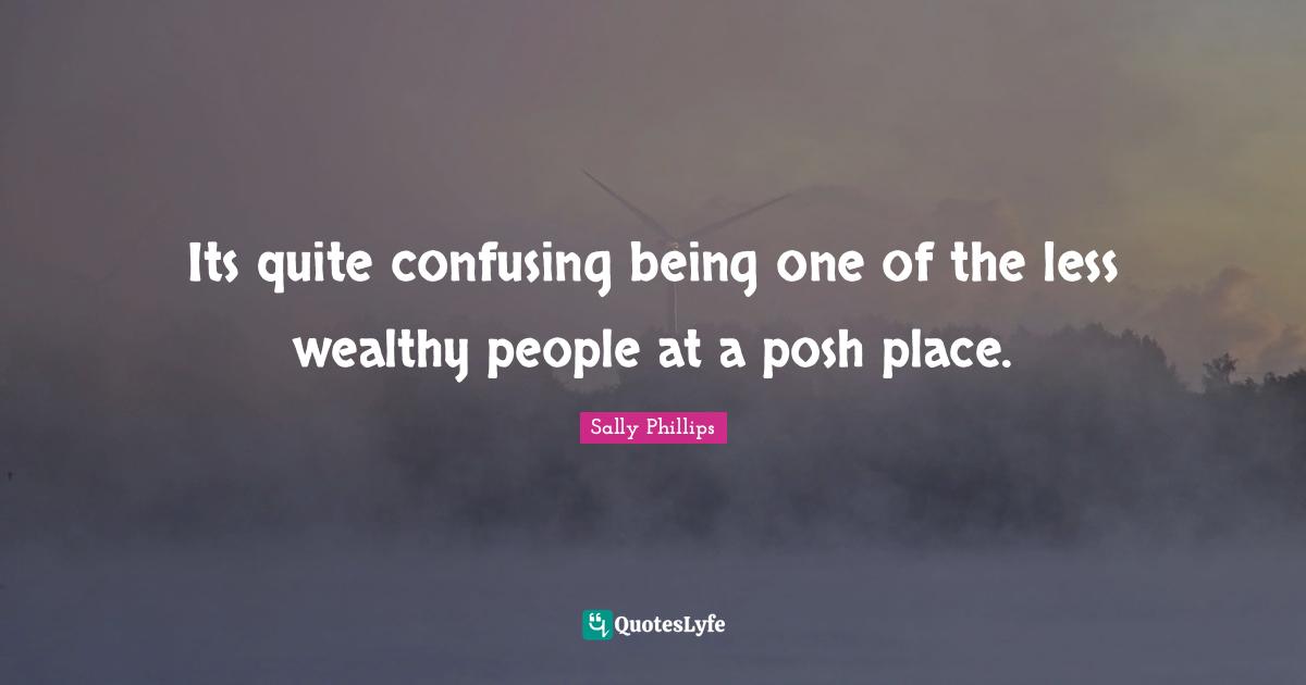 Its quite confusing being one of the less wealthy people at a posh place.