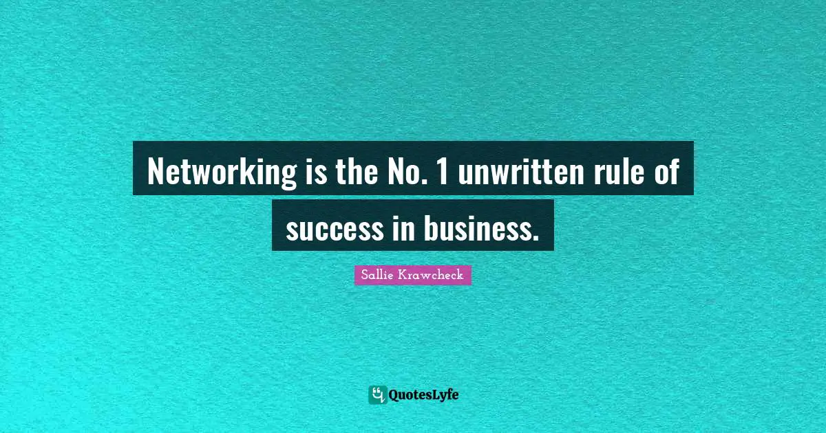 Unwritten Quotes: "Networking is the No. 1 unwritten rule of success in business."