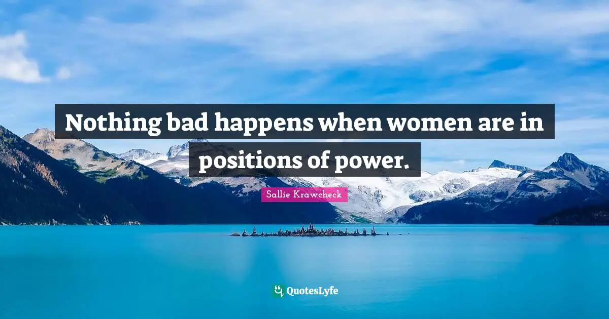 Nothing bad happens when women are in positions of power.