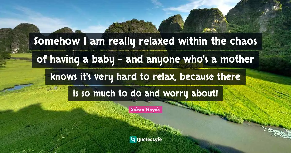 Having A Baby Quotes: "Somehow I am really relaxed within the chaos of having a baby - and anyone who's a mother knows it's very hard to relax, because there is so much to do and worry about!"