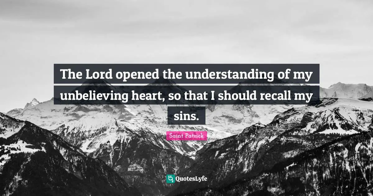The Lord opened the understanding of my unbelieving heart, so that I should recall my sins.