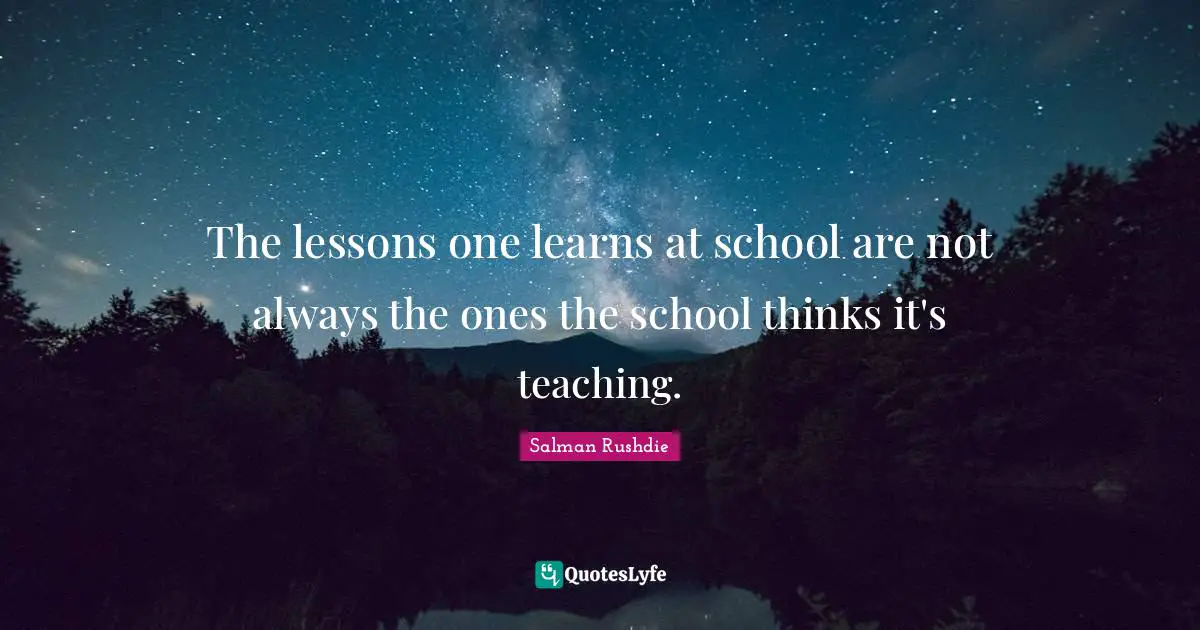 Salman Rushdie Quotes: "The lessons one learns at school are not always the ones the school thinks it's teaching."