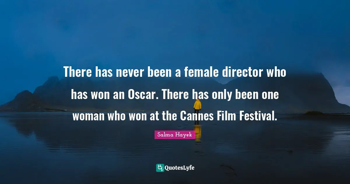 There has never been a female director who has won an Oscar. There has only been one woman who won at the Cannes Film Festival.