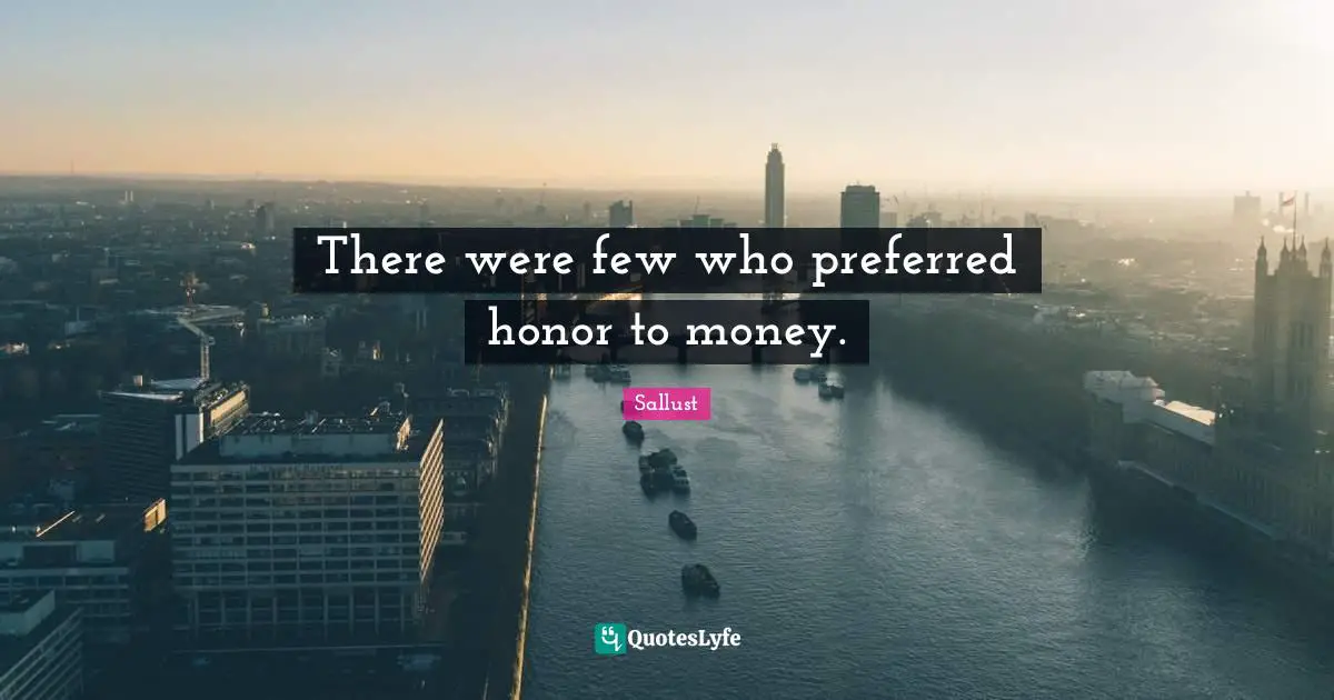 There were few who preferred honor to money.