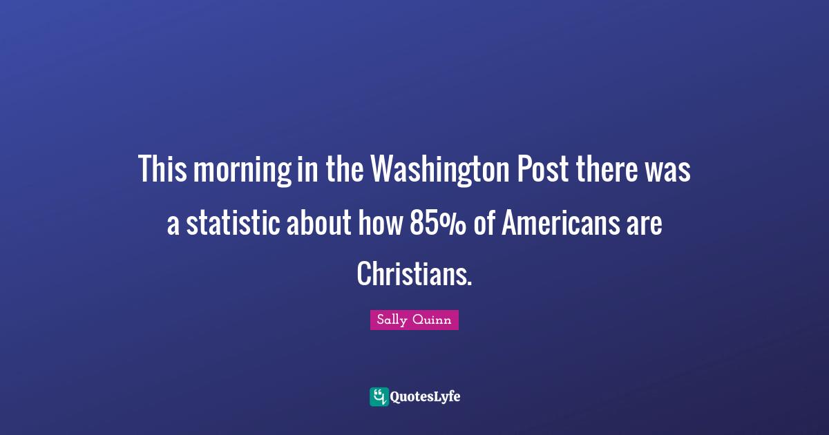 This morning in the Washington Post there was a statistic about how 85% of Americans are Christians.