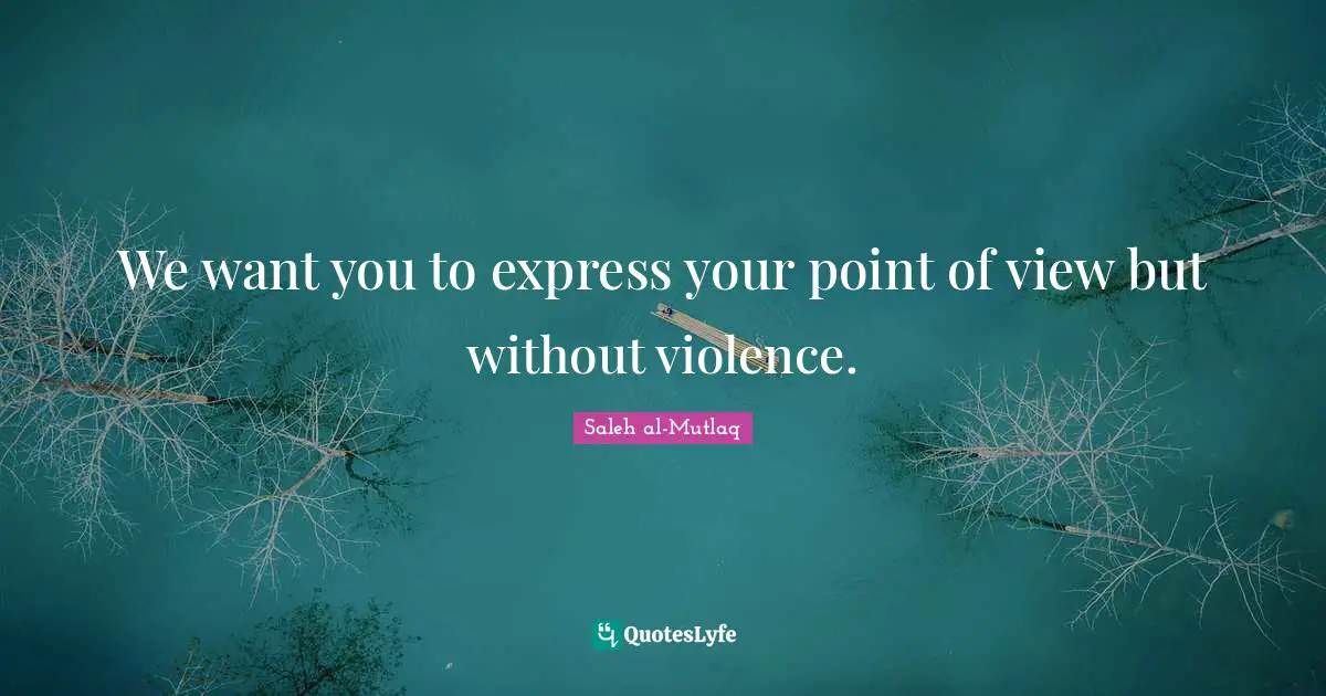 We want you to express your point of view but without violence.
