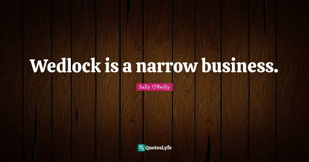 Wedlock is a narrow business.
