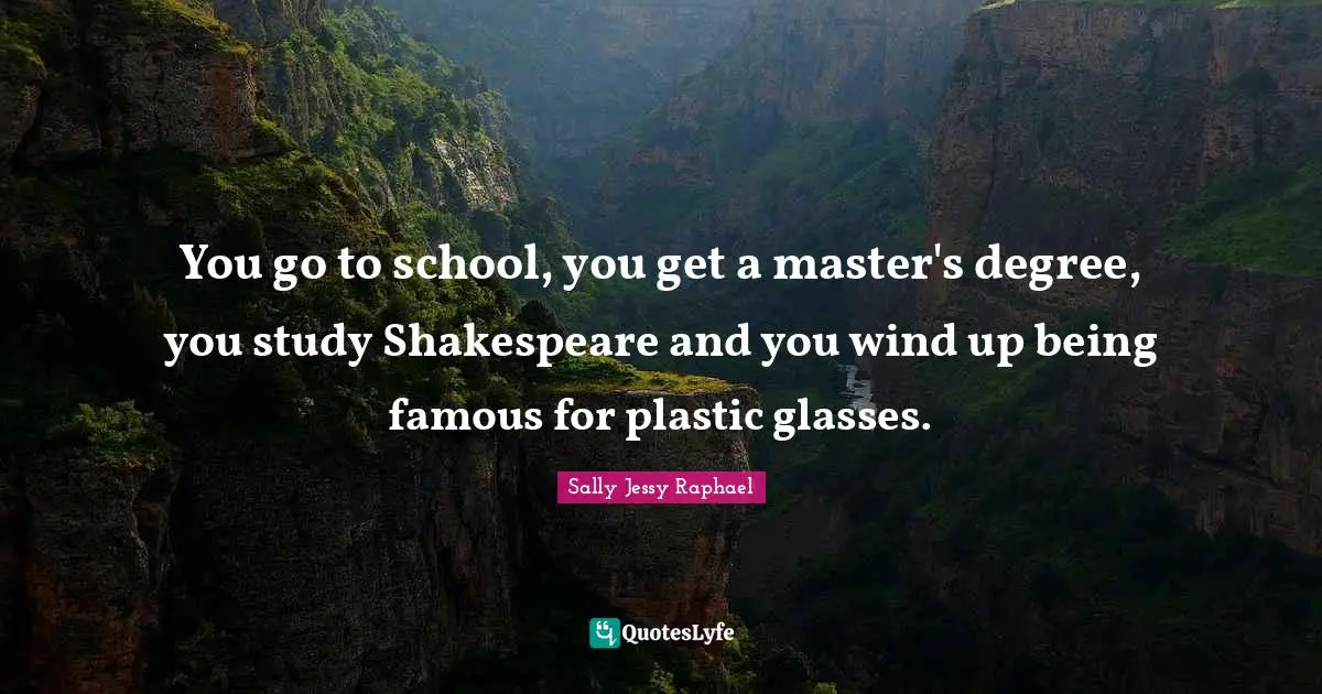 Plastic Quotes: "You go to school, you get a master's degree, you study Shakespeare and you wind up being famous for plastic glasses."