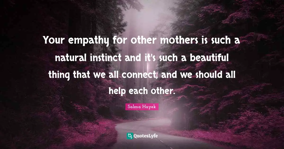 Your empathy for other mothers is such a natural instinct and it's such a beautiful thing that we all connect, and we should all help each other.