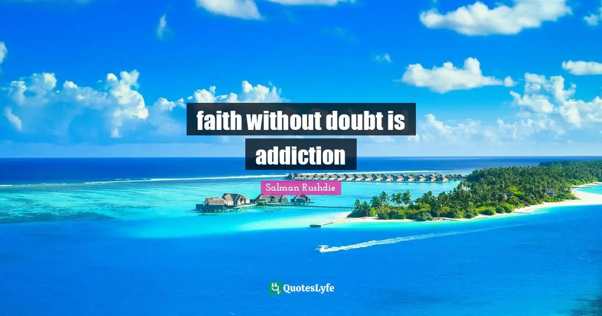 Salman Rushdie Quotes: "faith without doubt is addiction"