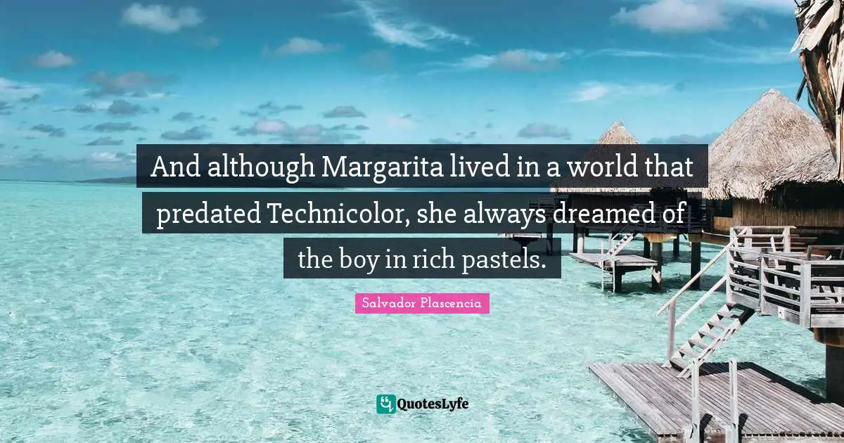 And although Margarita lived in a world that predated Technicolor, she always dreamed of the boy in rich pastels.