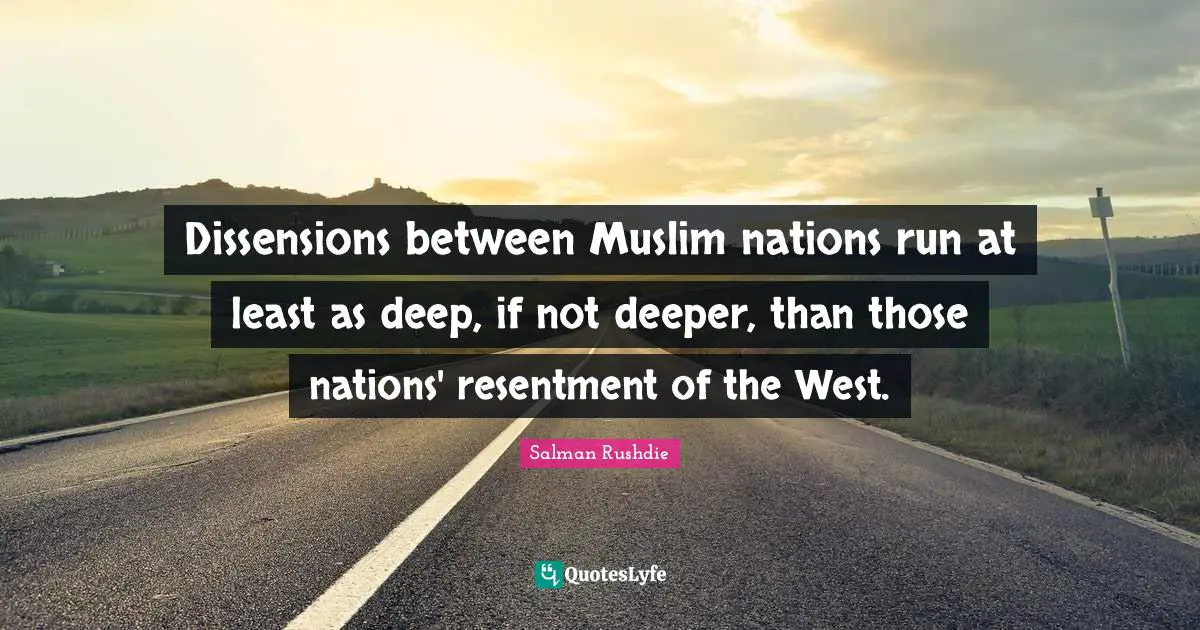 Dissensions between Muslim nations run at least as deep, if not deeper, than those nations' resentment of the West.