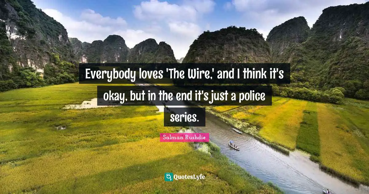 Everybody loves 'The Wire,' and I think it's okay, but in the end it's just a police series.