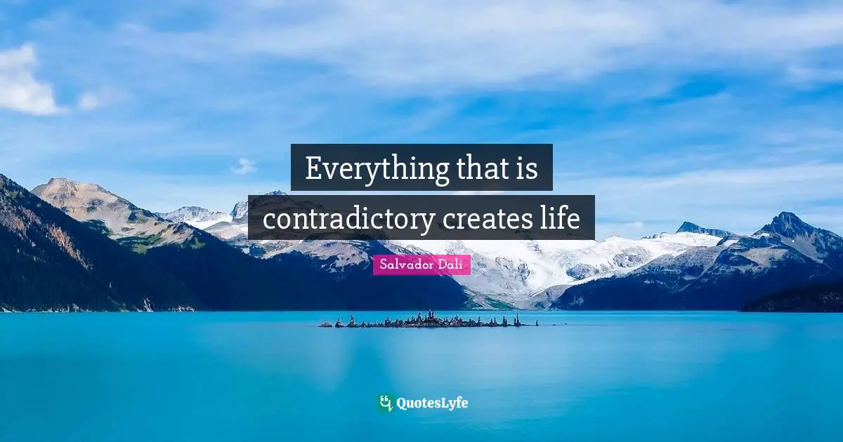 Everything that is contradictory creates life