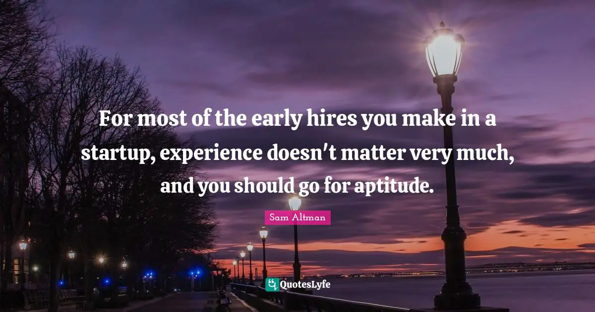For most of the early hires you make in a startup, experience doesn't matter very much, and you should go for aptitude.