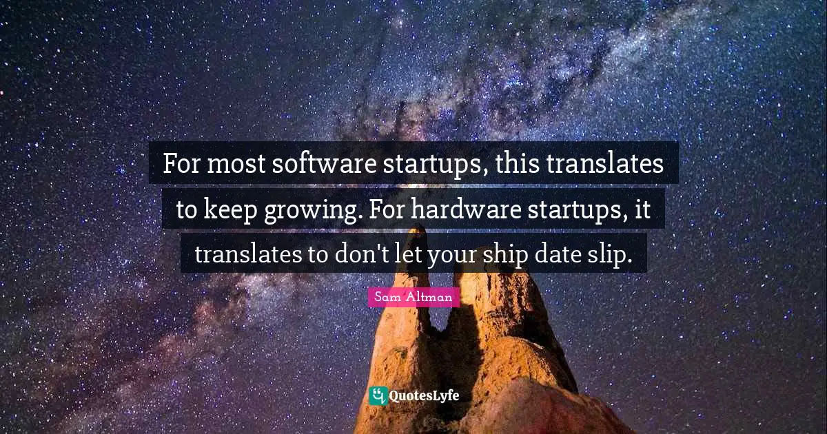 For most software startups, this translates to keep growing. For hardware startups, it translates to don't let your ship date slip.