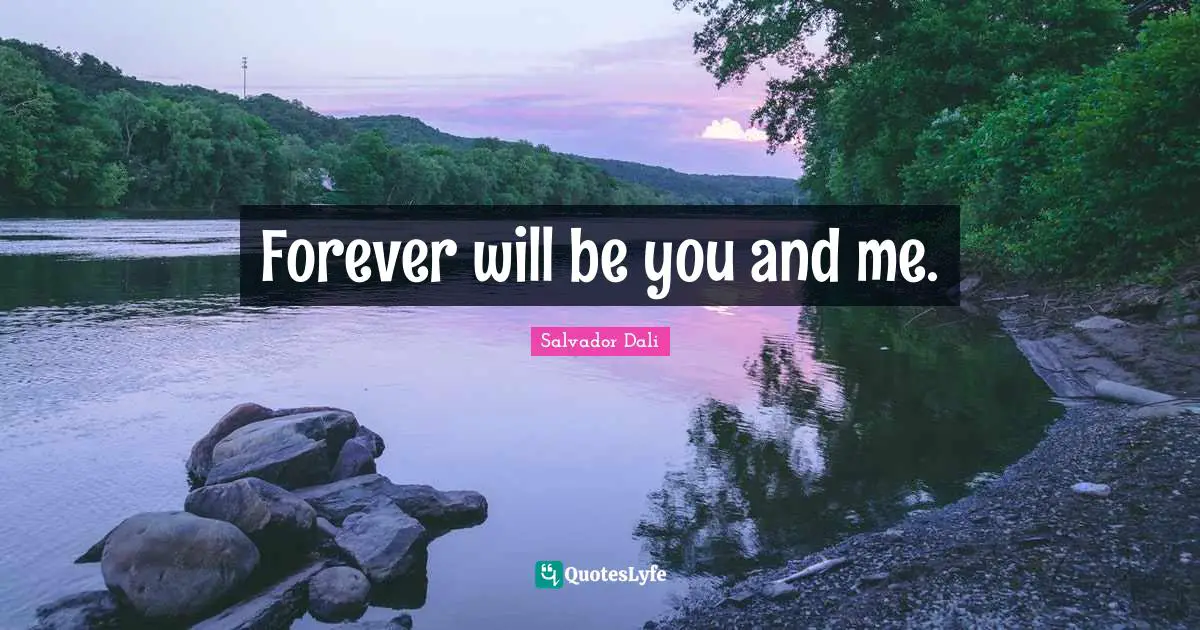 Salvador Dali Quotes: "Forever will be you and me."