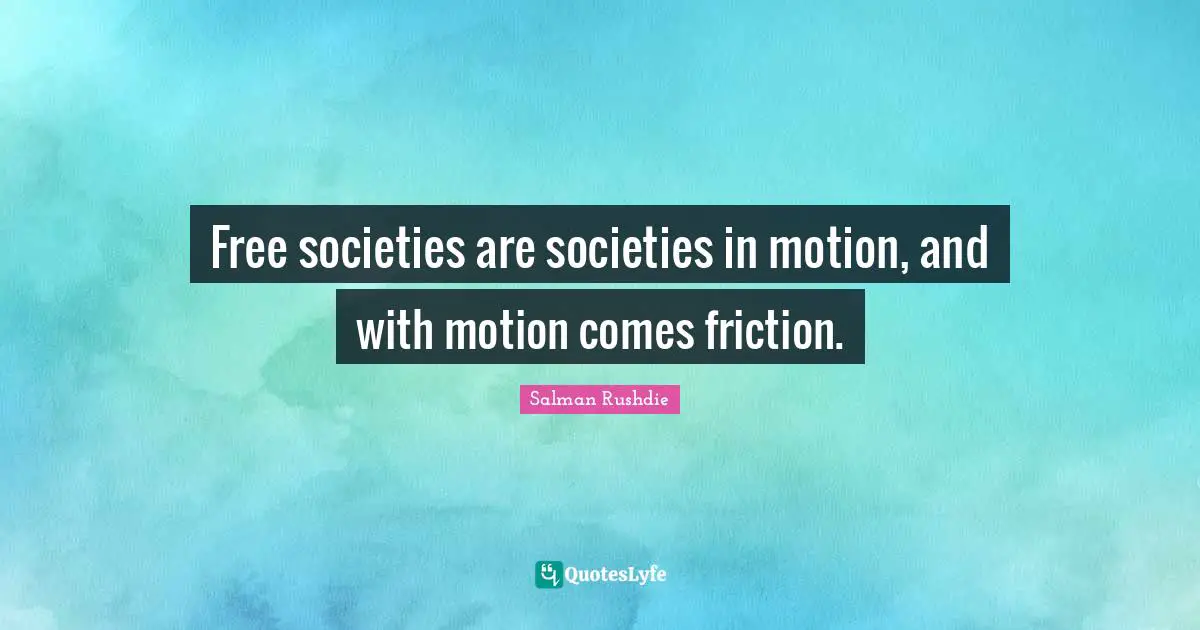 Friction Quotes: "Free societies are societies in motion, and with motion comes friction."