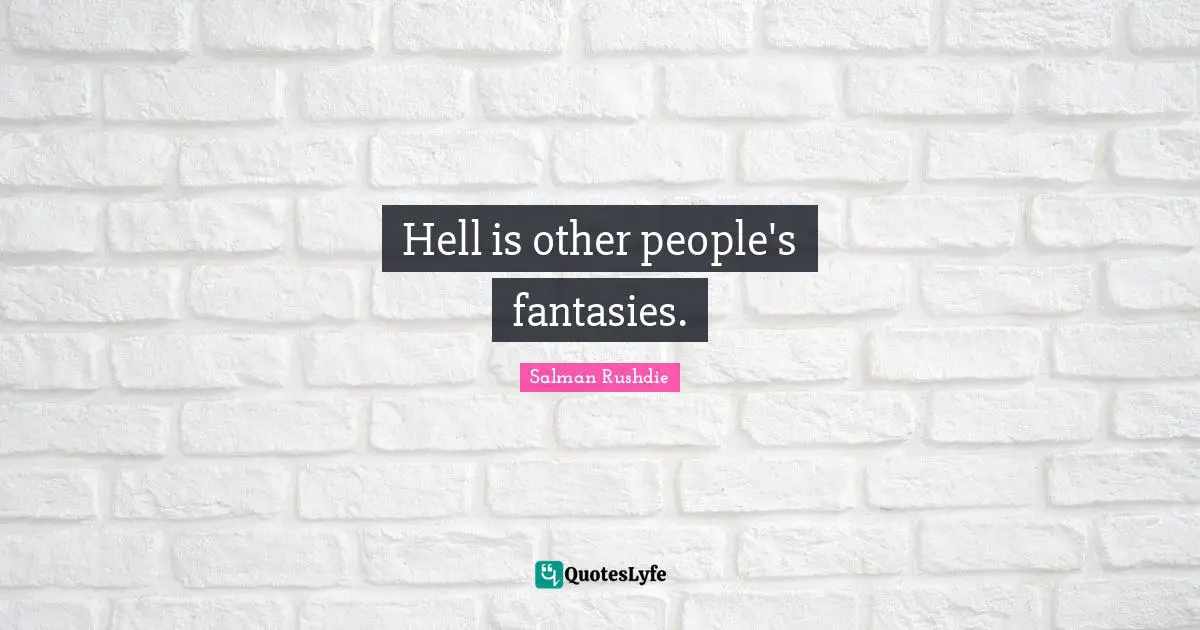 Hell is other people's fantasies.