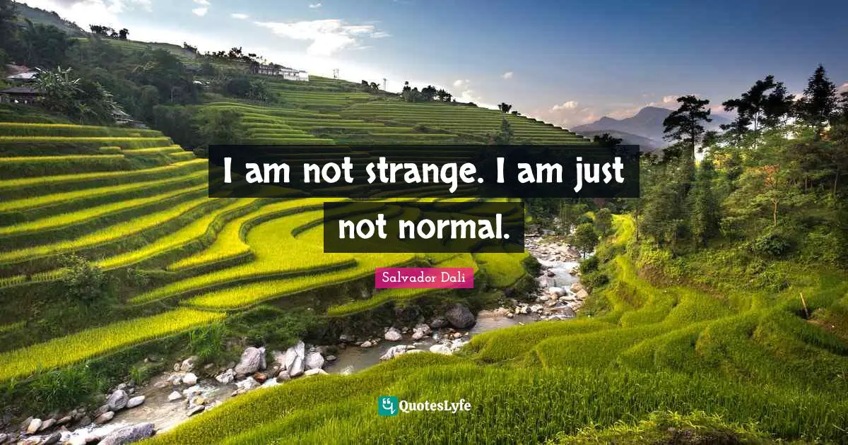 Salvador Dali Quotes: "I am not strange. I am just not normal."