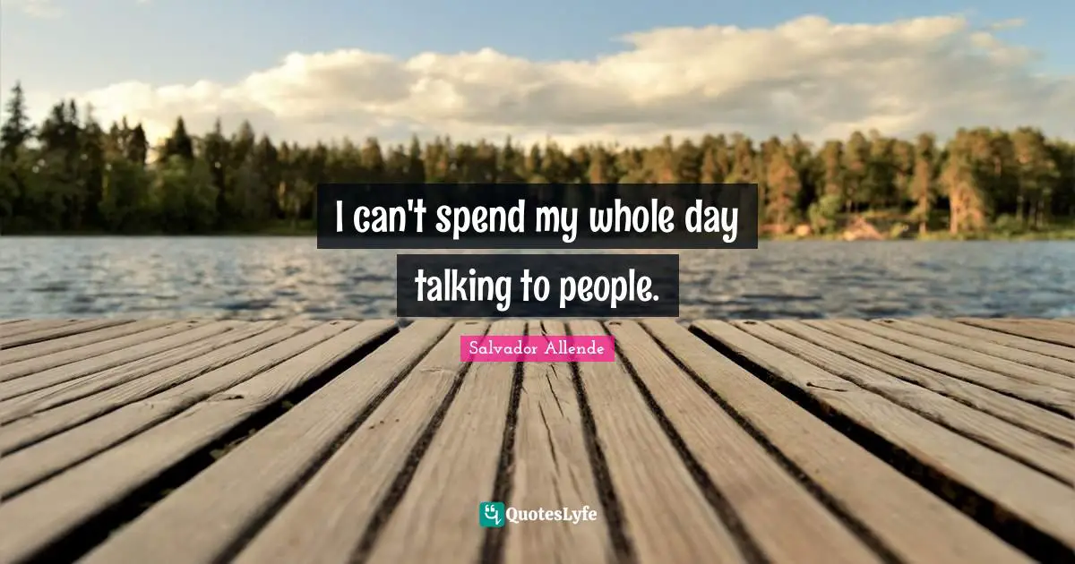 I can't spend my whole day talking to people.