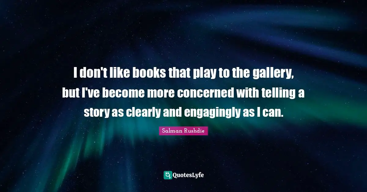 I don't like books that play to the gallery, but I've become more concerned with telling a story as clearly and engagingly as I can.