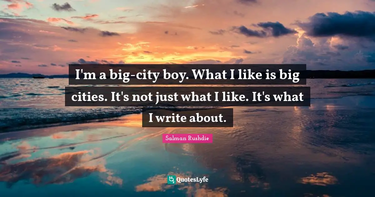 I'm a big-city boy. What I like is big cities. It's not just what I like. It's what I write about.