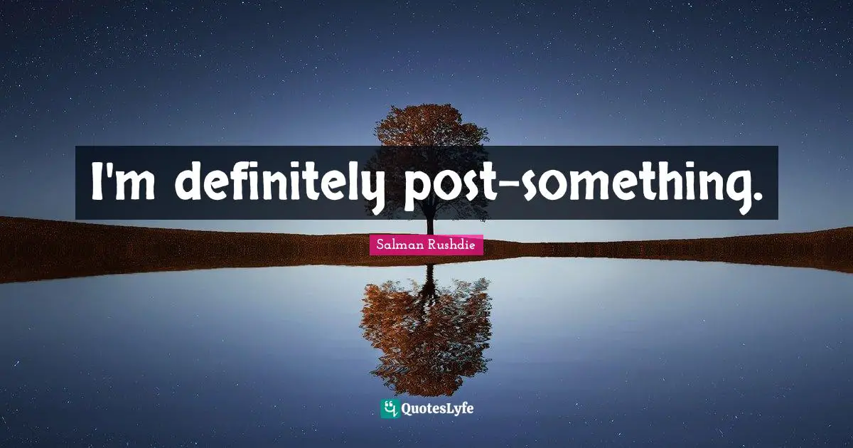 I'm definitely post-something.