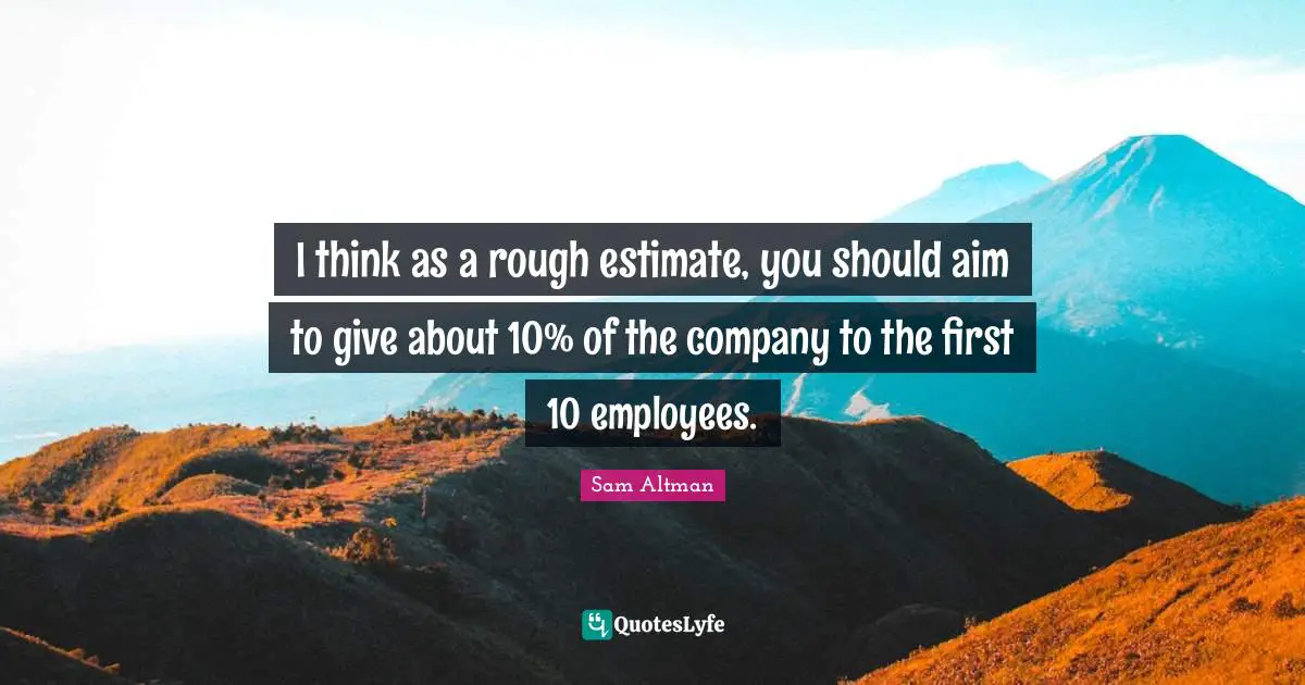 I think as a rough estimate, you should aim to give about 10% of the company to the first 10 employees.